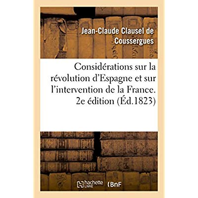 QUELQUES CONSIDERATIONS SUR LA REVOLUTION D'ESPAGNE ET SUR L'INTERVENTION DE LA FRANCE. 2E EDITION