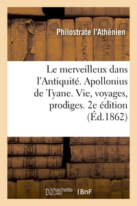 LE MERVEILLEUX DANS L'ANTIQUITE. APOLLONIUS DE TYANE, SA VIE, SES VOYAGES, SES PRODIGES. 2E EDITION