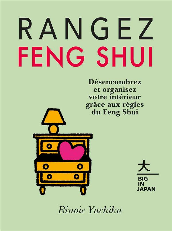RANGEZ FENG SHUI - DESENCOMBREZ ET ORGANISEZ VOTRE INTERIEUR GRACE AUX REGLES DU FENG SHUI