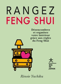 RANGEZ FENG SHUI - DESENCOMBREZ ET ORGANISEZ VOTRE INTERIEUR GRACE AUX REGLES DU FENG SHUI