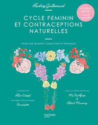 CYCLE FEMININ ET CONTRACEPTIONS NATURELLES - POUR UNE FEMINITE CONSCIENTE ET EPANOUIE