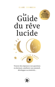 LE GUIDE DU REVE LUCIDE - TROUVER DES REPONSES A SES QUESTIONS EN DORMANT., AMELIORER SON SOMMEIL, D