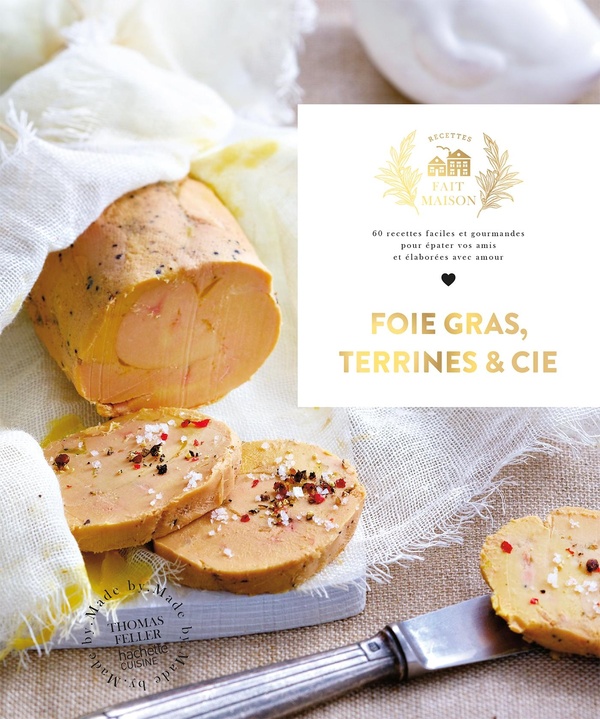 Foie gras, terrines et cie - 60 recettes faciles et gourmandes pour épater vos amis