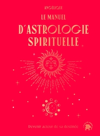 LE MANUEL D'ASTROLOGIE SPIRITUELLE - DEVENIR ACTEUR DE SA DESTINEE