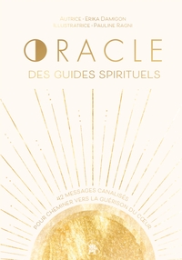 ORACLE DES GUIDES SPIRITUELS - 42 MESSAGES CANALISES POUR CHEMINER VERS LA GUERISON DU COEUR