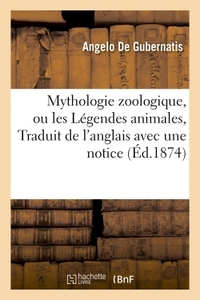 MYTHOLOGIE ZOOLOGIQUE, OU LES LEGENDES ANIMALES, TRADUIT DE L'ANGLAIS  AVEC UNE NOTICE PRELIMINAIRE