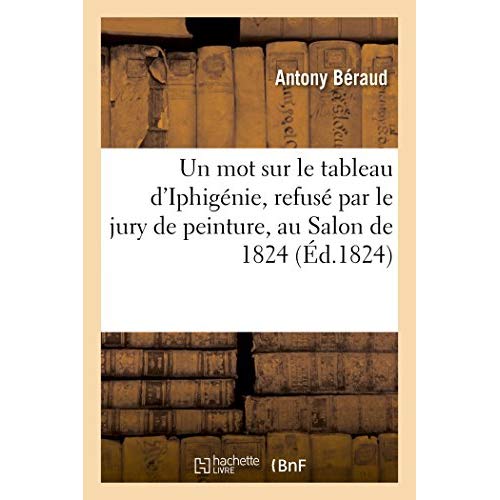 UN MOT SUR LE TABLEAU D'IPHIGENIE, REFUSE PAR LE JURY DE PEINTURE, AU SALON DE 1824