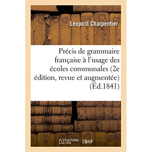 PRECIS DE GRAMMAIRE FRANCAISE, A L'USAGE DES ECOLES COMMUNALES 2E EDITION, REVUE ET AUGMENTEE