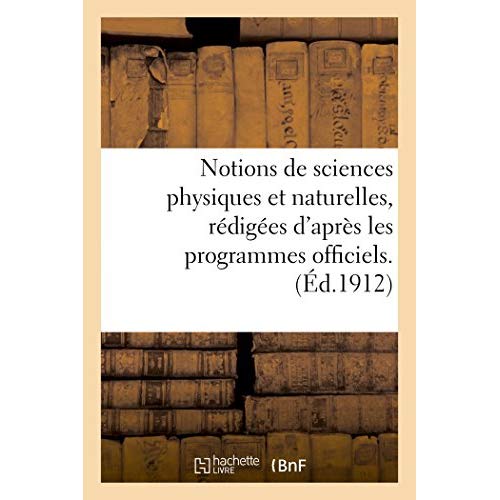 NOTIONS DE SCIENCES PHYSIQUES ET NATURELLES, REDIGEES D'APRES LES PROGRAMMES OFFICIELS - HISTOIRE NA