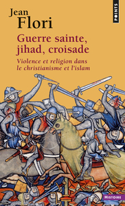 GUERRE SAINTE, JIHAD, CROISADE - VIOLENCE ET RELIGION DANS LE CHRISTIANISME ET L'ISLAM