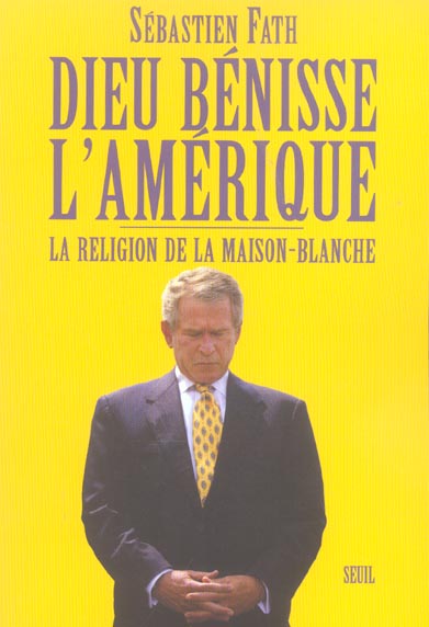 DIEU BENISSE L'AMERIQUE. LA RELIGION DE LA MAISON-BLANCHE