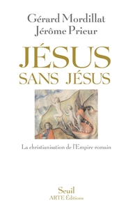 JESUS SANS JESUS - LA CHRISTIANISATION DE L'EMPIRE ROMAIN