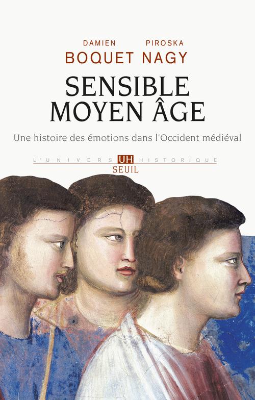 SENSIBLE MOYEN AGE - UNE HISTOIRE DES EMOTIONS DANS L'OCCIDENT MEDIEVAL