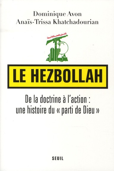 "LE HEZBOLLAH. DE LA DOCTRINE A L'ACTION : UNE HISTOIRE DU ""PARTI DE DIEU"""