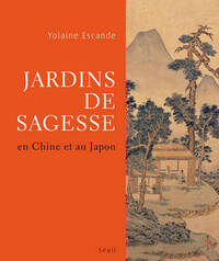JARDINS DE SAGESSE - EN CHINE ET AU JAPON