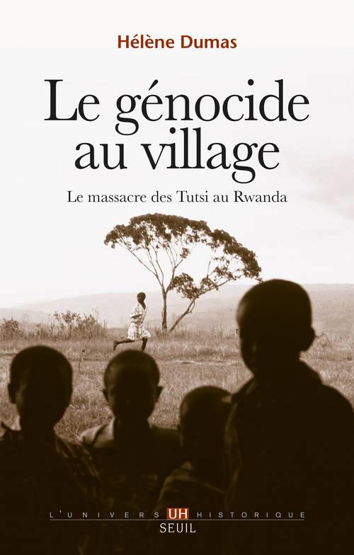 Le genocide au village. le massacre des tutsi au rwanda