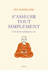 S'ASSEOIR TOUT SIMPLEMENT - L'ART DE LA MEDITATION ZEN