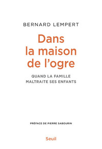DANS LA MAISON DE L'OGRE - QUAND LA FAMILLE MALTRAITE SES ENFANTS