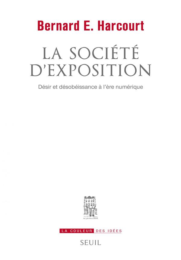 La societe d'exposition - desir et desobeissance a l'ere numerique