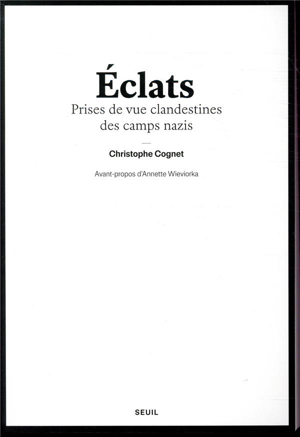 ECLATS - PRISES DE VUE CLANDESTINES DES CAMPS NAZIS