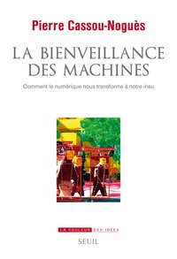 LA BIENVEILLANCE DES MACHINES - COMMENT LE NUMERIQUE NOUS TRANSFORME A NOTRE INSU