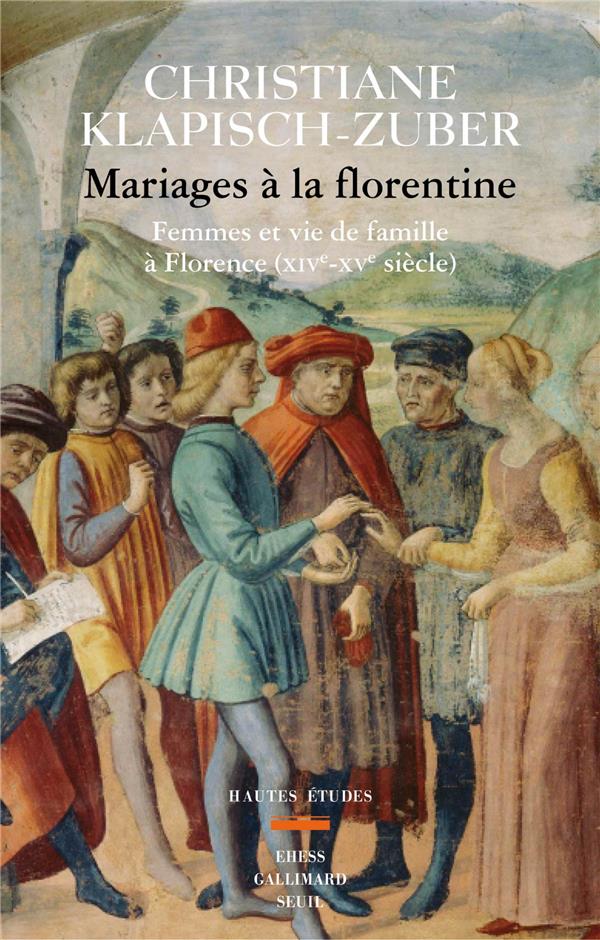 MARIAGES A LA FLORENTINE. FEMMES ET VIE DE FAMILLE A FLORENCE. XIVE-XVE SIECLE