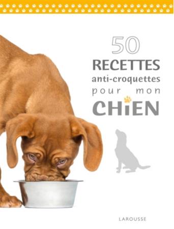 50 RECETTES ANTI-CROQUETTES POUR MON CHIEN
