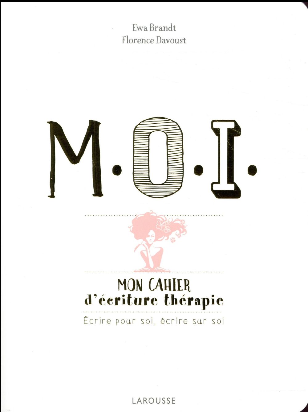 M.O.I. MON CAHIER D'ECRITURE-THERAPIE - ECRIRE POUR SOI, ECRIRE SUR SOI