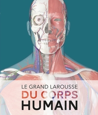 LE GRAND LAROUSSE DU CORPS HUMAIN - NOUVELLE EDITION