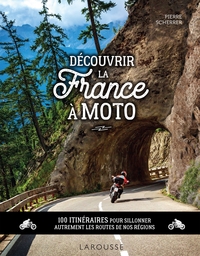 DECOUVRIR LA FRANCE A MOTO - 100 ITINERAIRES POUR SILLONNER AUTREMENT LES ROUTES DE NOS REGIONS
