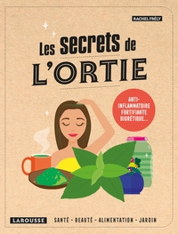 LES SECRETS DE L'ORTIE - ANTI-INFLAMMATOIRE, FORTIFIANTE, DIURETIQUE...