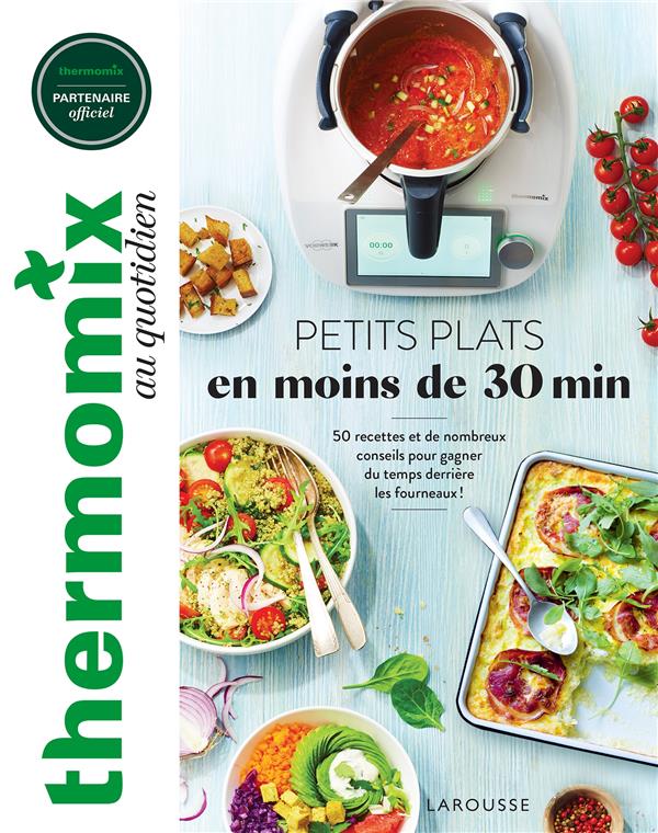 Thermomix : petits plats en moins de 30 minutes - 50 recettes et de nombreux conseils pour gagner du