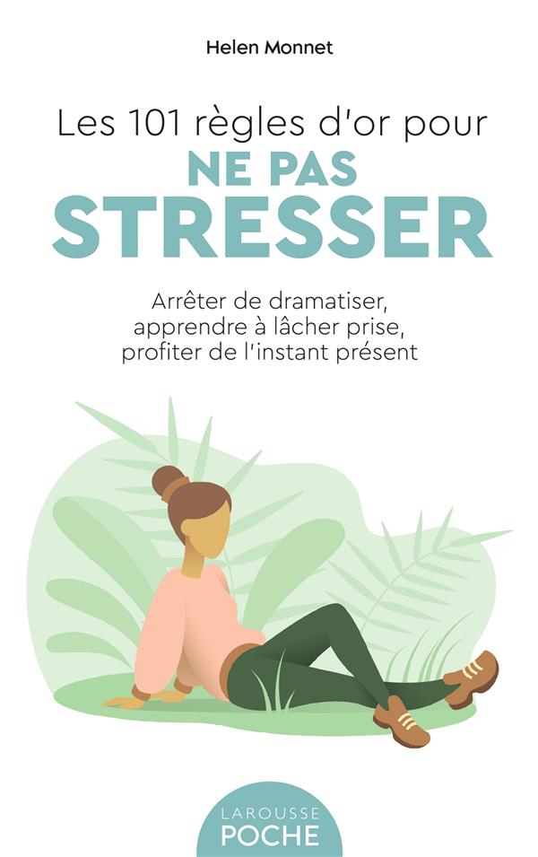 Les 101 regles d'or pour ne pas stresser - arreter de dramatiser, apprendre a lacher prise, profiter