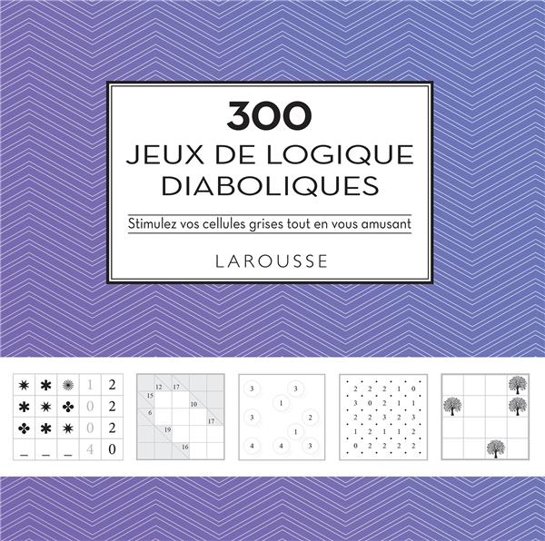 300 jeux de logique diaboliques - stimulez vos cellules grises tout en vous amusant