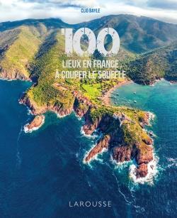 100 LIEUX DE FRANCE A COUPER LE SOUFFLE