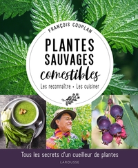 PLANTES SAUVAGES COMESTIBLES - TOUS LES SECRETS D'UN CUEILLEUR DE PLANTES