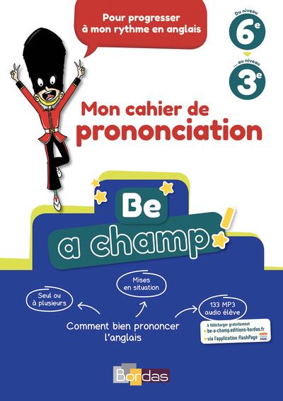 BE A CHAMP ! - MON CAHIER DE PRONONCIATION - ANGLAIS COLLEGE 2018