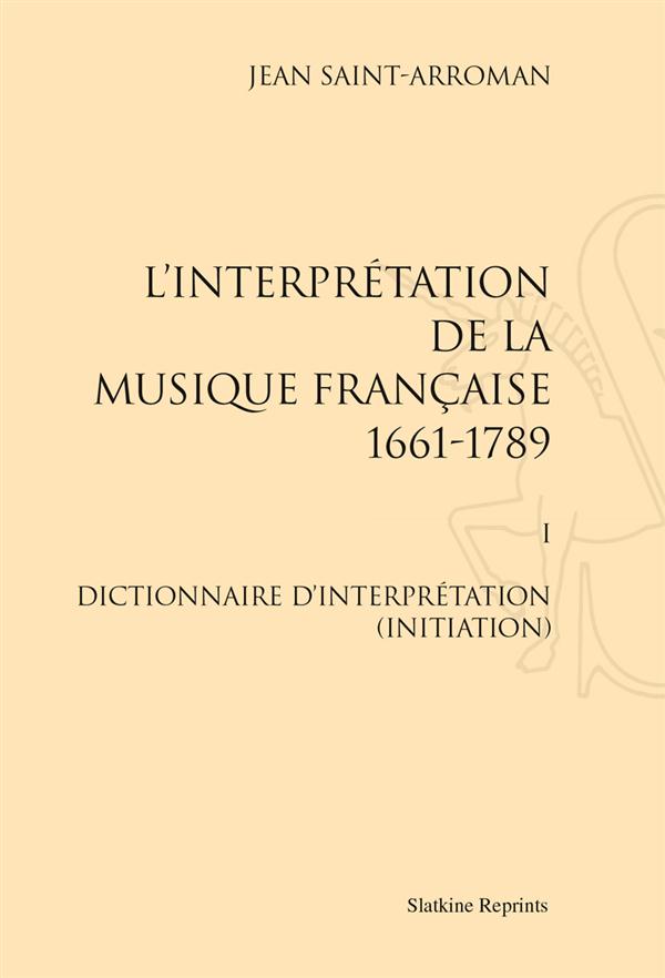 INTERPRETATION DE LA MUSIQUE FRANCAISE. T1. DICTIONNAIRE D'INTERPRETATION