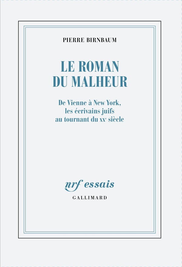 Le roman du malheur - de vienne a new york, les ecrivains juifs au tournant du xx siecle