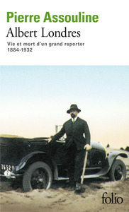 ALBERT LONDRES - VIE ET MORT D'UN GRAND REPORTER (1884-1932)