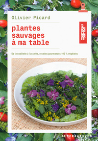 PLANTES SAUVAGES A MA TABLE - DE LA CUEILLETTE A L'ASSIETTE, RECETTES GOURMANDES 100 % VEGETALES