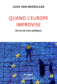 QUAND L'EUROPE IMPROVISE - DIX ANS DE CRISES POLITIQUES