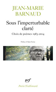 SOUS L'IMPERTURBABLE CLARTE - CHOIX DE POEMES 1983-2014