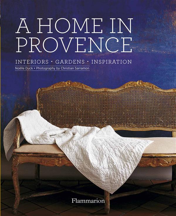 A HOME IN PROVENCE - INTERIORS, GARDENS, INSPIRATION - ILLUSTRATIONS, COULEUR