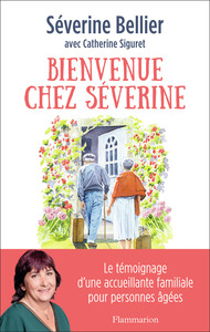 BIENVENUE CHEZ SEVERINE - LE TEMOIGNAGE D'UNE ACCUEILLANTE FAMILIALE POUR PERSONNES AGEES