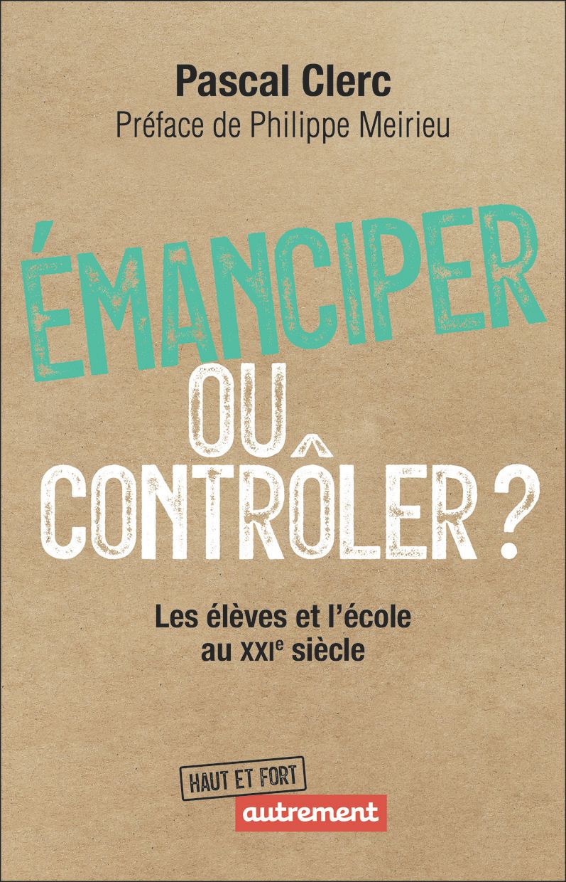 Emanciper ou controler ? - les eleves et l'ecole au xxi siecle