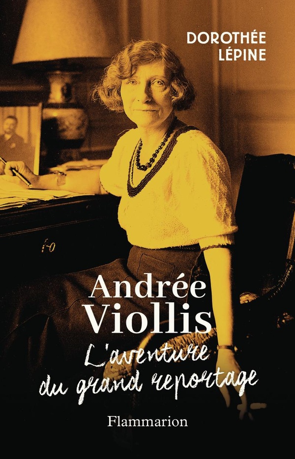 Andrée Viollis - l'aventure du grand reportage