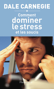 COMMENT DOMINER LE STRESS ET LES SOUCIS
