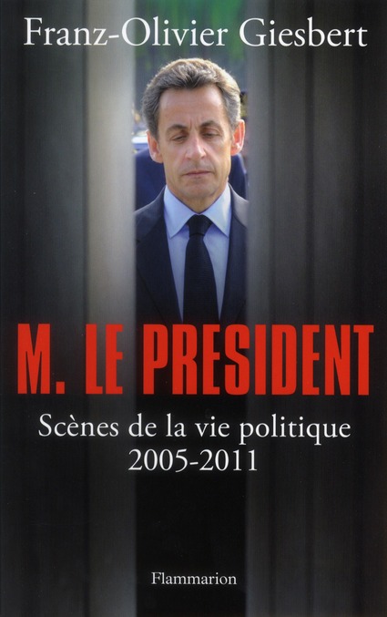 M. LE PRESIDENT - SCENES DE LA VIE POLITIQUE (2005-2011)
