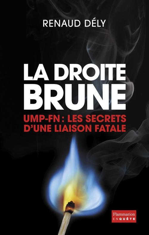 LA DROITE BRUNE - UMP-FN : LES SECRETS D'UNE LIAISON FATALE